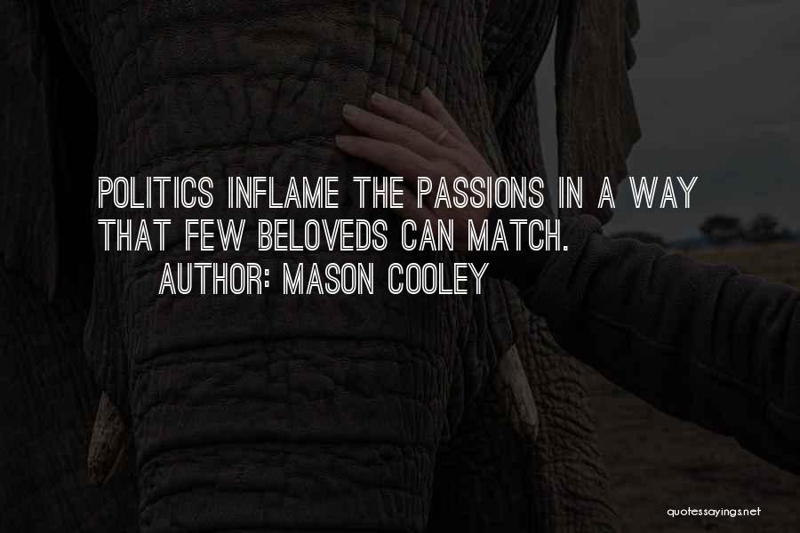 Mason Cooley Quotes: Politics Inflame The Passions In A Way That Few Beloveds Can Match.