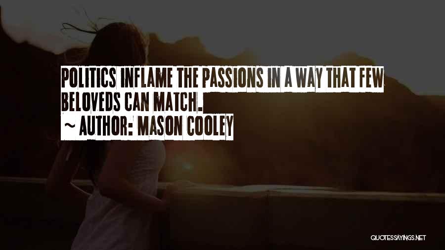 Mason Cooley Quotes: Politics Inflame The Passions In A Way That Few Beloveds Can Match.