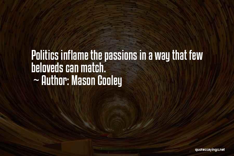 Mason Cooley Quotes: Politics Inflame The Passions In A Way That Few Beloveds Can Match.