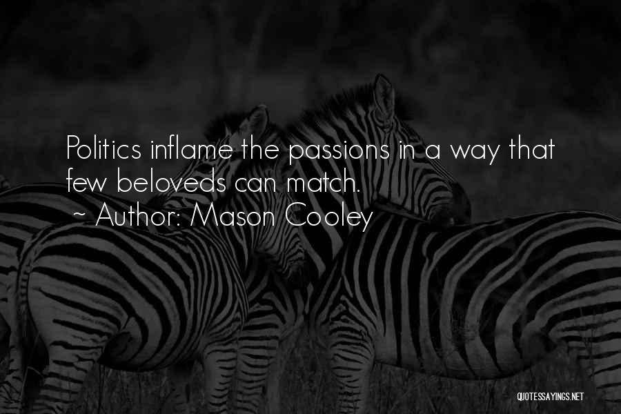 Mason Cooley Quotes: Politics Inflame The Passions In A Way That Few Beloveds Can Match.