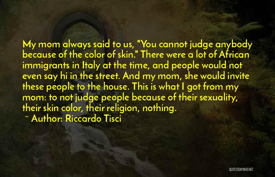 Riccardo Tisci Quotes: My Mom Always Said To Us, You Cannot Judge Anybody Because Of The Color Of Skin. There Were A Lot