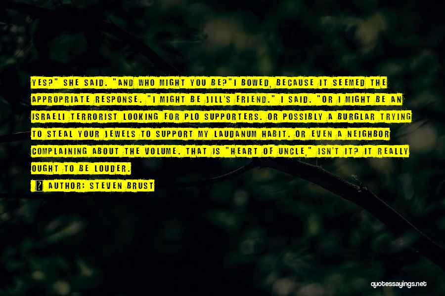 Steven Brust Quotes: Yes? She Said. And Who Might You Be?i Bowed, Because It Seemed The Appropriate Response. I Might Be Jill's Friend.
