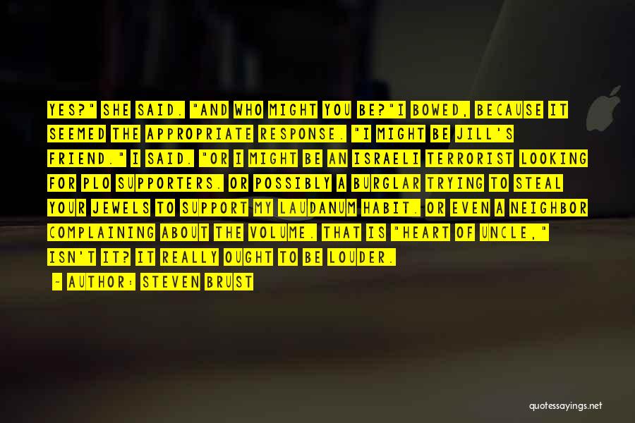 Steven Brust Quotes: Yes? She Said. And Who Might You Be?i Bowed, Because It Seemed The Appropriate Response. I Might Be Jill's Friend.