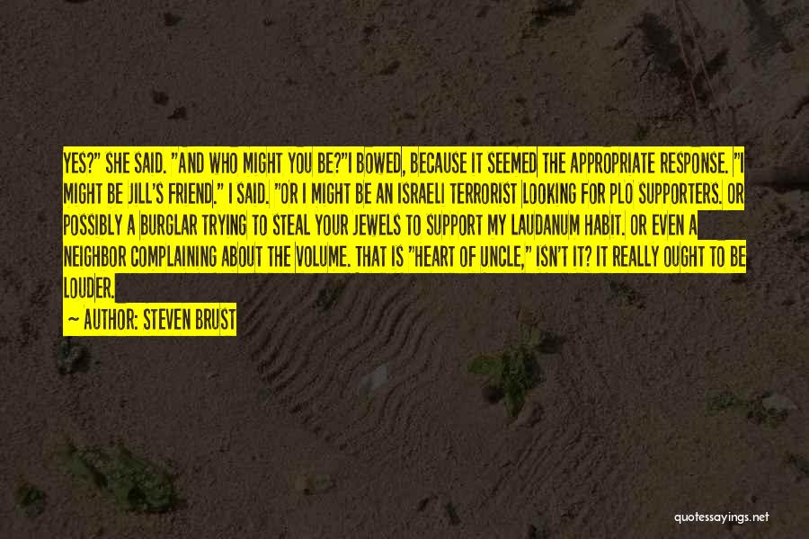 Steven Brust Quotes: Yes? She Said. And Who Might You Be?i Bowed, Because It Seemed The Appropriate Response. I Might Be Jill's Friend.