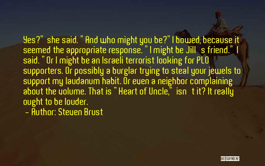 Steven Brust Quotes: Yes? She Said. And Who Might You Be?i Bowed, Because It Seemed The Appropriate Response. I Might Be Jill's Friend.