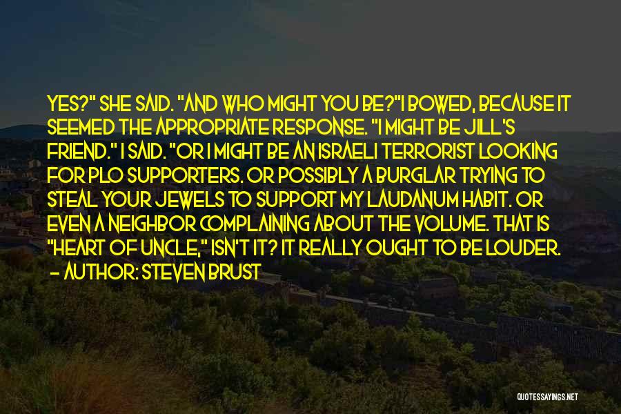 Steven Brust Quotes: Yes? She Said. And Who Might You Be?i Bowed, Because It Seemed The Appropriate Response. I Might Be Jill's Friend.