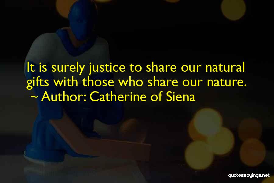 Catherine Of Siena Quotes: It Is Surely Justice To Share Our Natural Gifts With Those Who Share Our Nature.