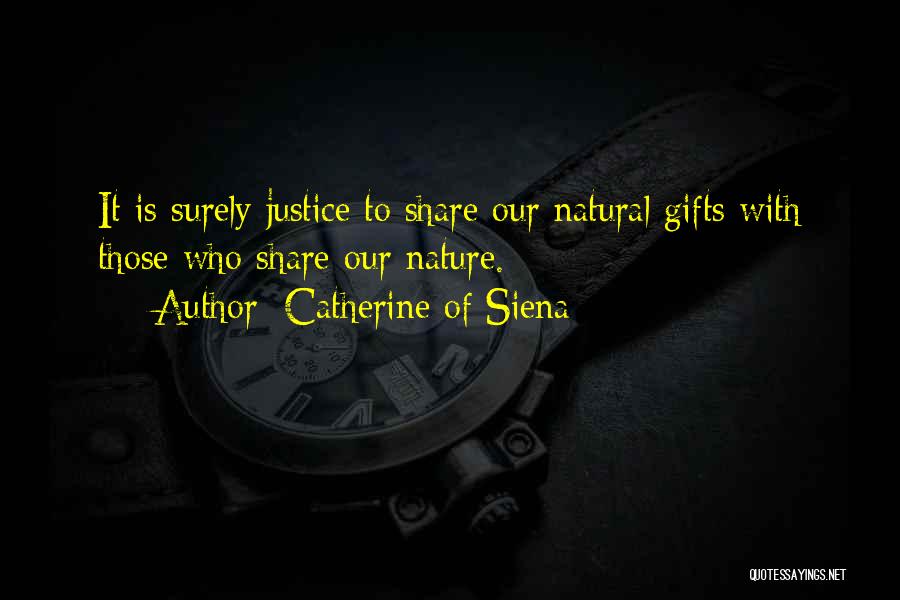 Catherine Of Siena Quotes: It Is Surely Justice To Share Our Natural Gifts With Those Who Share Our Nature.