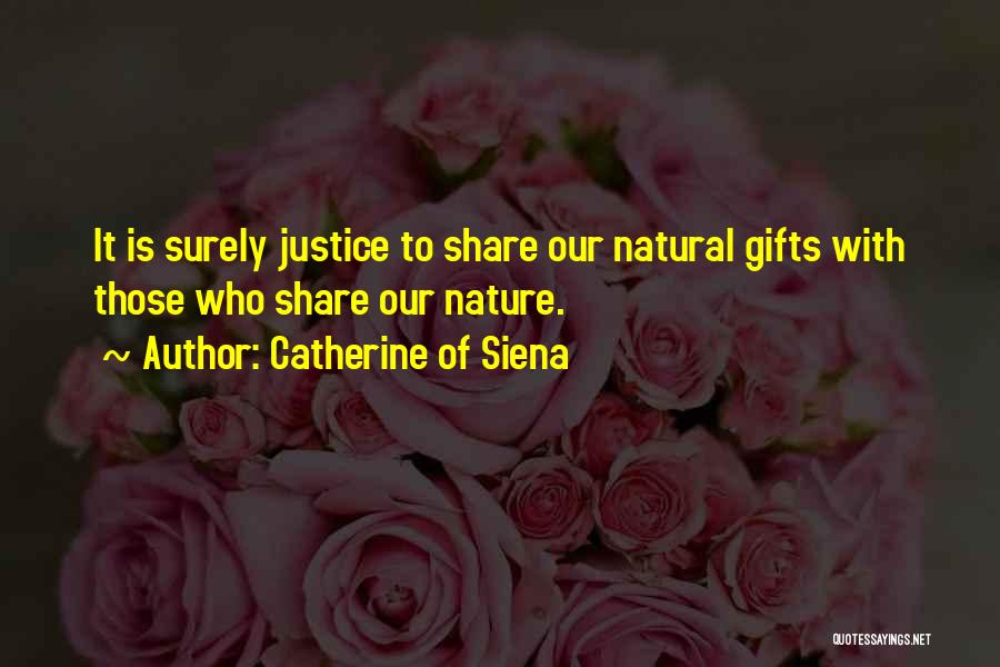 Catherine Of Siena Quotes: It Is Surely Justice To Share Our Natural Gifts With Those Who Share Our Nature.