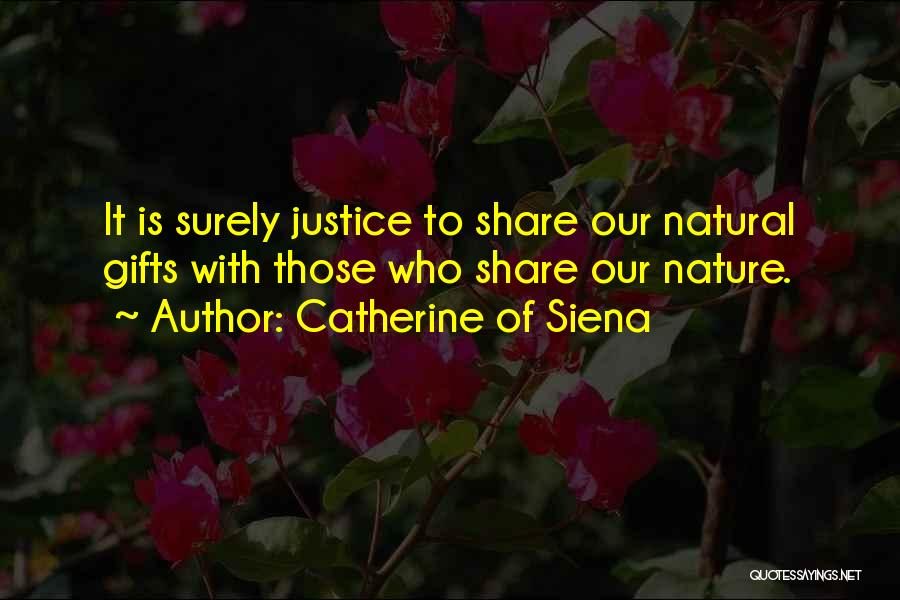 Catherine Of Siena Quotes: It Is Surely Justice To Share Our Natural Gifts With Those Who Share Our Nature.