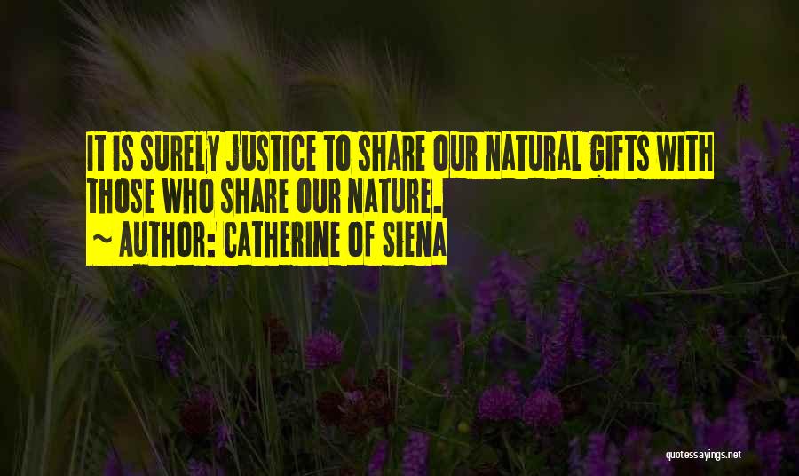 Catherine Of Siena Quotes: It Is Surely Justice To Share Our Natural Gifts With Those Who Share Our Nature.