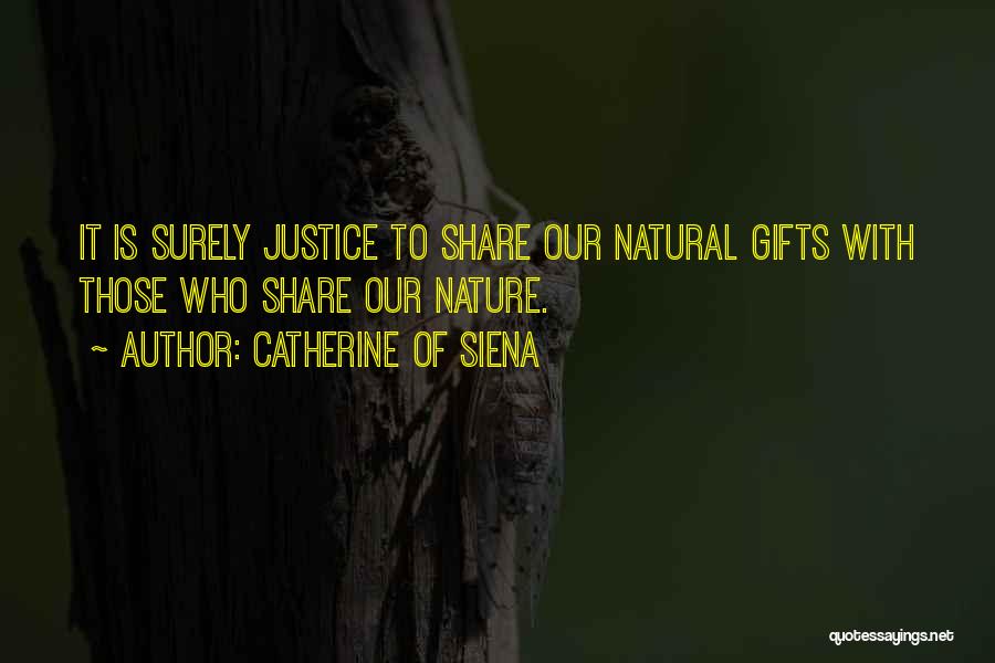 Catherine Of Siena Quotes: It Is Surely Justice To Share Our Natural Gifts With Those Who Share Our Nature.