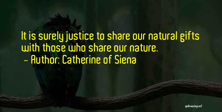 Catherine Of Siena Quotes: It Is Surely Justice To Share Our Natural Gifts With Those Who Share Our Nature.