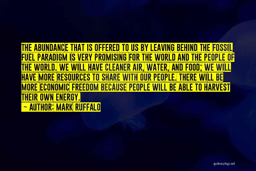 Mark Ruffalo Quotes: The Abundance That Is Offered To Us By Leaving Behind The Fossil Fuel Paradigm Is Very Promising For The World