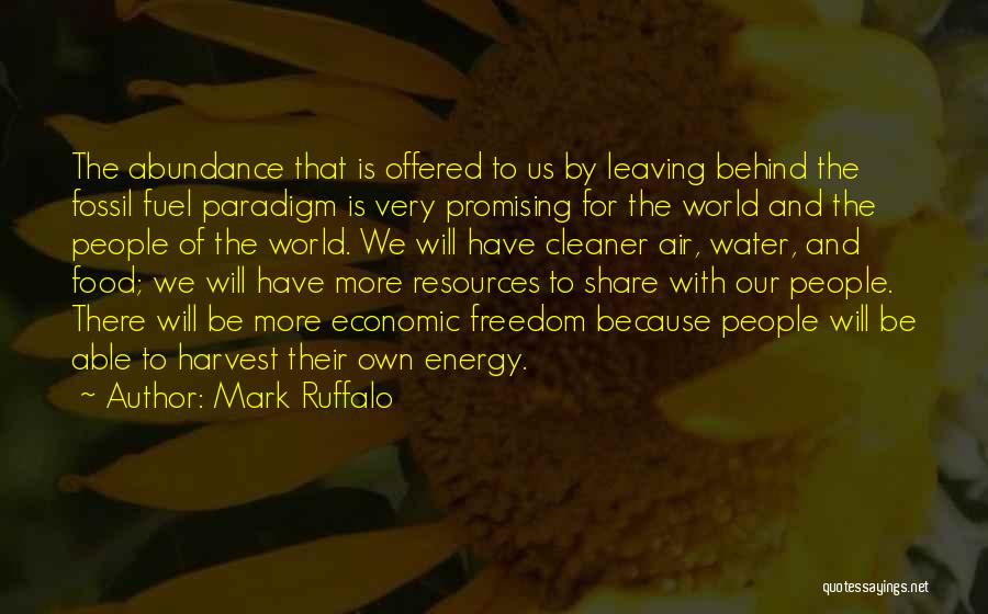 Mark Ruffalo Quotes: The Abundance That Is Offered To Us By Leaving Behind The Fossil Fuel Paradigm Is Very Promising For The World