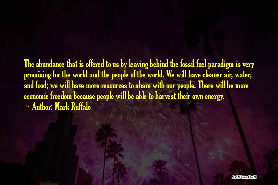 Mark Ruffalo Quotes: The Abundance That Is Offered To Us By Leaving Behind The Fossil Fuel Paradigm Is Very Promising For The World