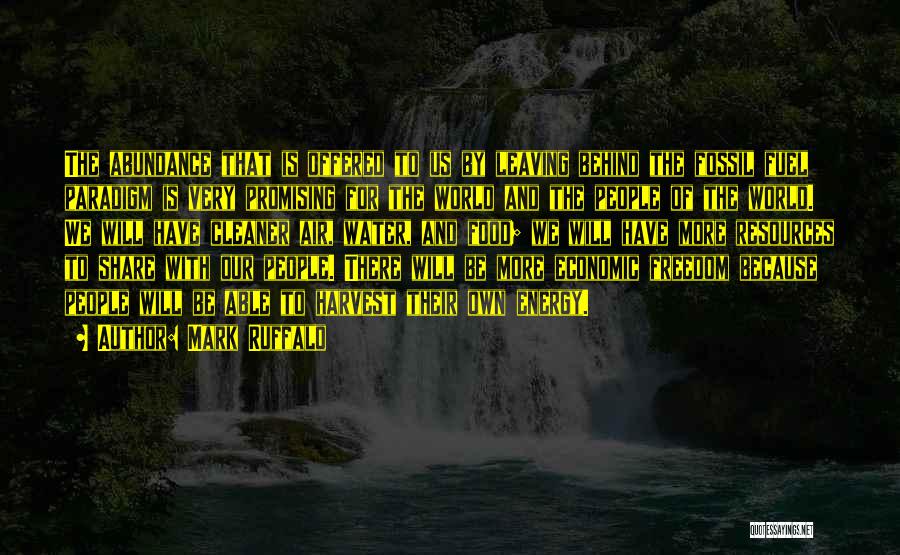Mark Ruffalo Quotes: The Abundance That Is Offered To Us By Leaving Behind The Fossil Fuel Paradigm Is Very Promising For The World