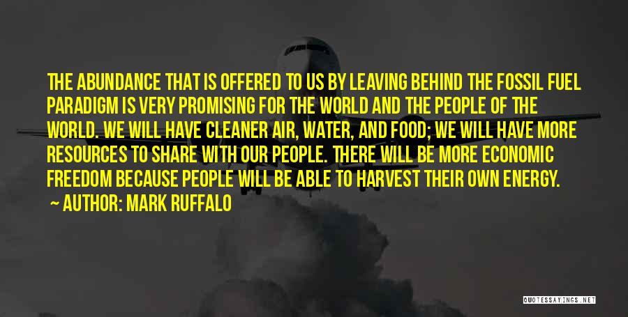 Mark Ruffalo Quotes: The Abundance That Is Offered To Us By Leaving Behind The Fossil Fuel Paradigm Is Very Promising For The World