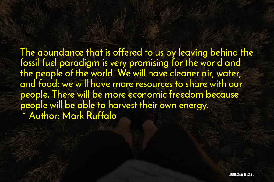 Mark Ruffalo Quotes: The Abundance That Is Offered To Us By Leaving Behind The Fossil Fuel Paradigm Is Very Promising For The World