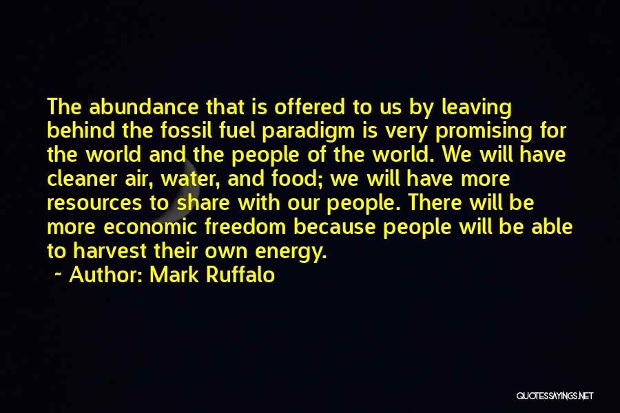 Mark Ruffalo Quotes: The Abundance That Is Offered To Us By Leaving Behind The Fossil Fuel Paradigm Is Very Promising For The World