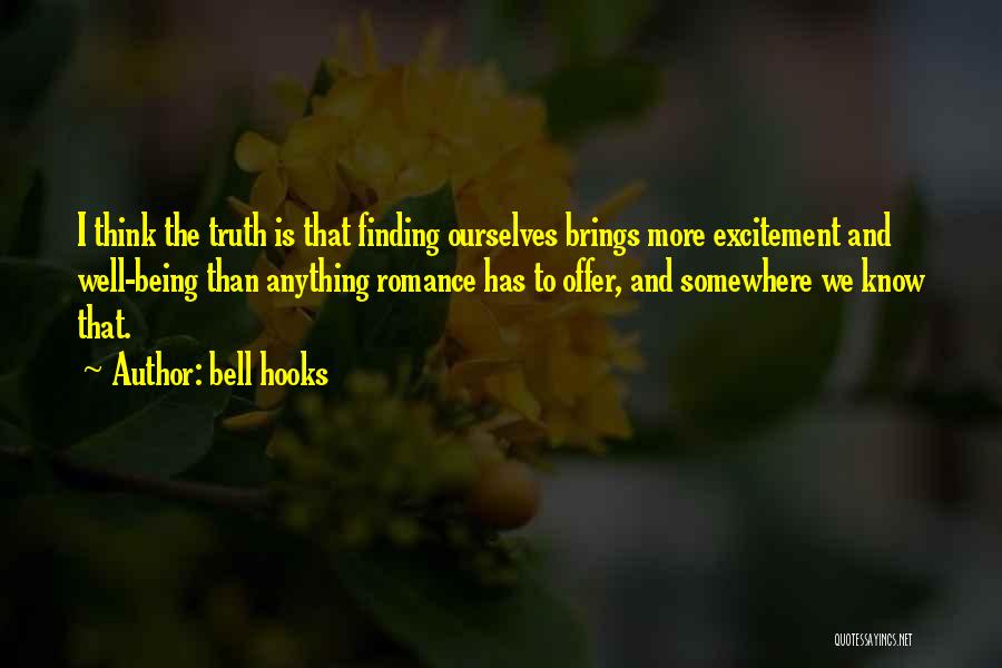 Bell Hooks Quotes: I Think The Truth Is That Finding Ourselves Brings More Excitement And Well-being Than Anything Romance Has To Offer, And