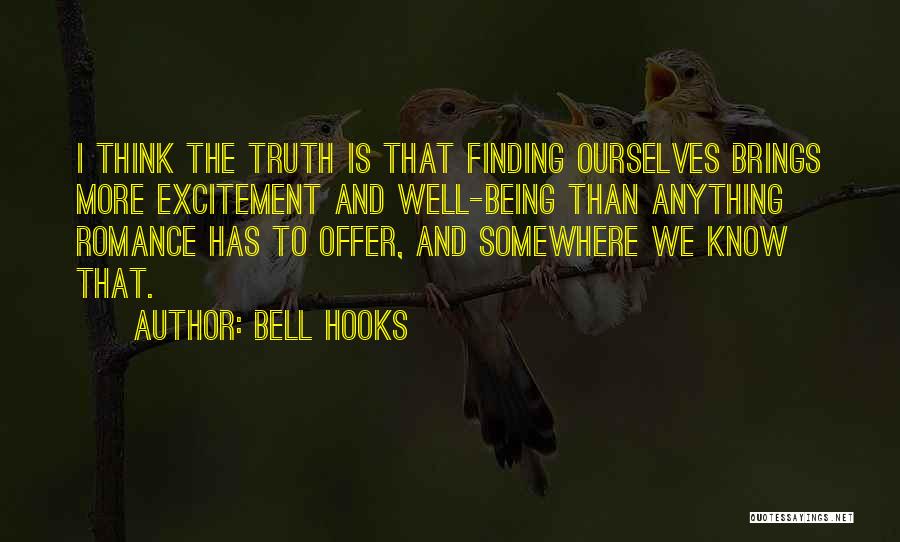 Bell Hooks Quotes: I Think The Truth Is That Finding Ourselves Brings More Excitement And Well-being Than Anything Romance Has To Offer, And