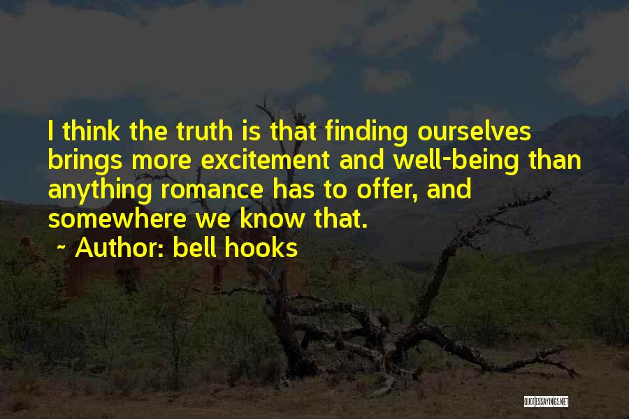 Bell Hooks Quotes: I Think The Truth Is That Finding Ourselves Brings More Excitement And Well-being Than Anything Romance Has To Offer, And