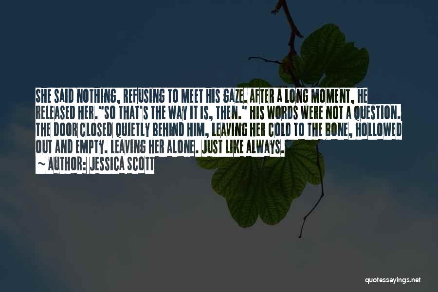 Jessica Scott Quotes: She Said Nothing, Refusing To Meet His Gaze. After A Long Moment, He Released Her.so That's The Way It Is,