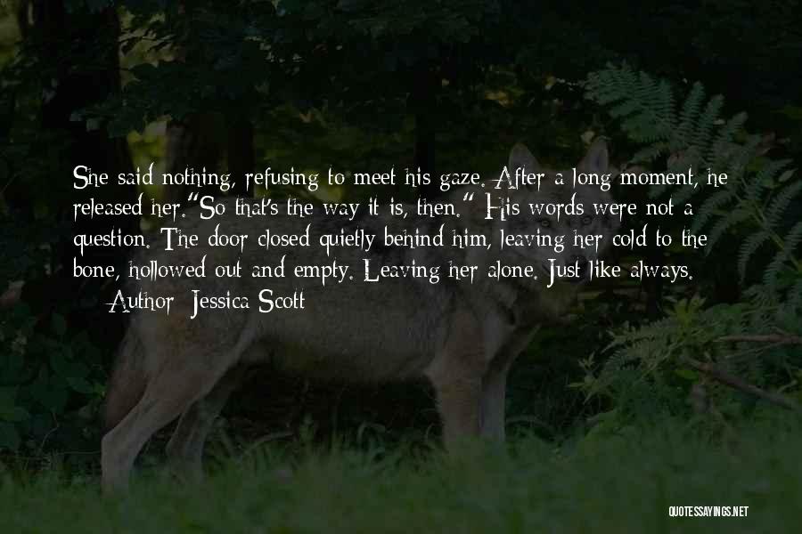 Jessica Scott Quotes: She Said Nothing, Refusing To Meet His Gaze. After A Long Moment, He Released Her.so That's The Way It Is,