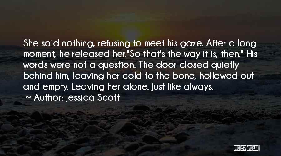 Jessica Scott Quotes: She Said Nothing, Refusing To Meet His Gaze. After A Long Moment, He Released Her.so That's The Way It Is,