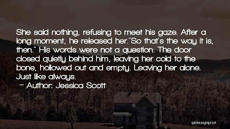 Jessica Scott Quotes: She Said Nothing, Refusing To Meet His Gaze. After A Long Moment, He Released Her.so That's The Way It Is,