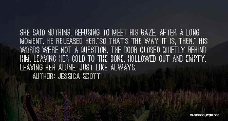 Jessica Scott Quotes: She Said Nothing, Refusing To Meet His Gaze. After A Long Moment, He Released Her.so That's The Way It Is,