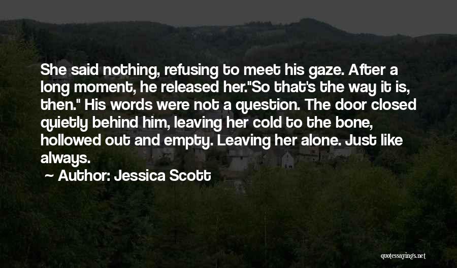 Jessica Scott Quotes: She Said Nothing, Refusing To Meet His Gaze. After A Long Moment, He Released Her.so That's The Way It Is,