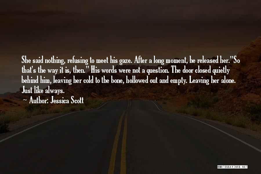 Jessica Scott Quotes: She Said Nothing, Refusing To Meet His Gaze. After A Long Moment, He Released Her.so That's The Way It Is,