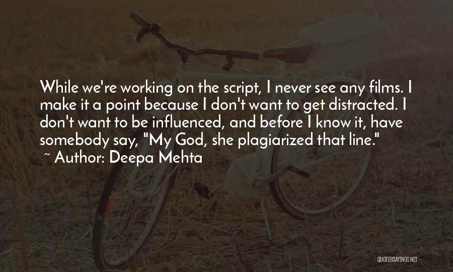 Deepa Mehta Quotes: While We're Working On The Script, I Never See Any Films. I Make It A Point Because I Don't Want