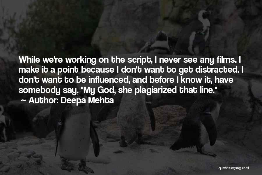 Deepa Mehta Quotes: While We're Working On The Script, I Never See Any Films. I Make It A Point Because I Don't Want