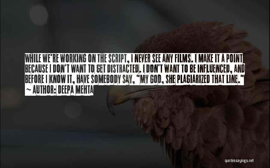 Deepa Mehta Quotes: While We're Working On The Script, I Never See Any Films. I Make It A Point Because I Don't Want
