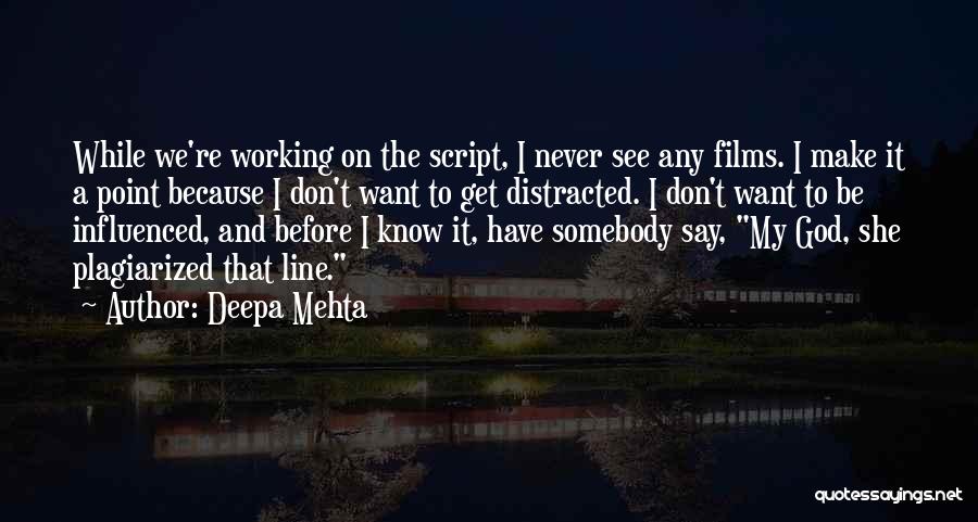 Deepa Mehta Quotes: While We're Working On The Script, I Never See Any Films. I Make It A Point Because I Don't Want