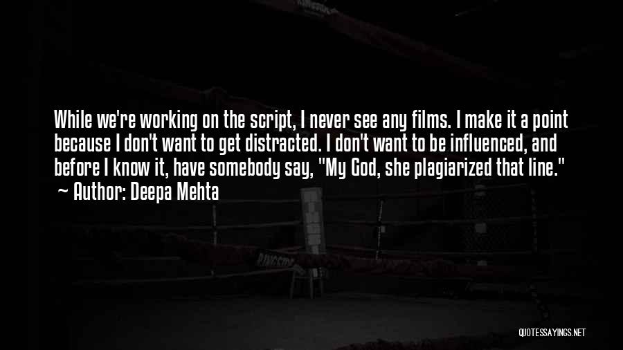 Deepa Mehta Quotes: While We're Working On The Script, I Never See Any Films. I Make It A Point Because I Don't Want