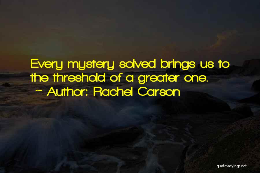 Rachel Carson Quotes: Every Mystery Solved Brings Us To The Threshold Of A Greater One.
