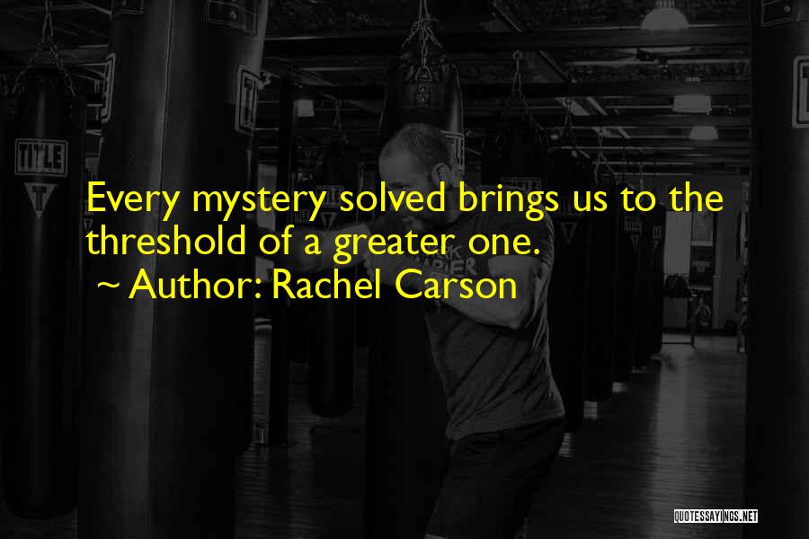 Rachel Carson Quotes: Every Mystery Solved Brings Us To The Threshold Of A Greater One.