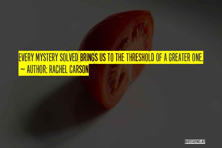 Rachel Carson Quotes: Every Mystery Solved Brings Us To The Threshold Of A Greater One.