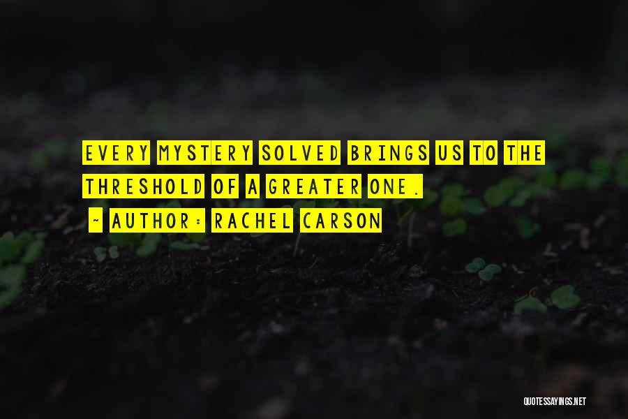 Rachel Carson Quotes: Every Mystery Solved Brings Us To The Threshold Of A Greater One.
