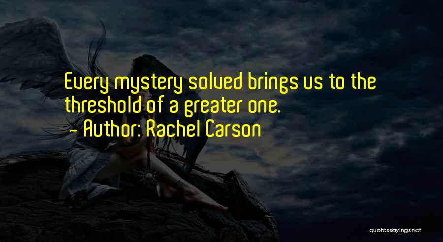 Rachel Carson Quotes: Every Mystery Solved Brings Us To The Threshold Of A Greater One.