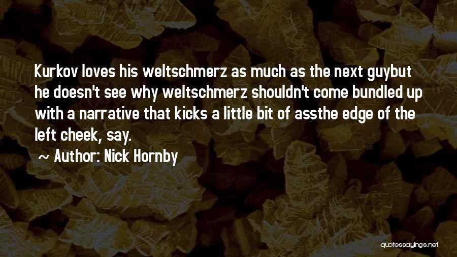 Nick Hornby Quotes: Kurkov Loves His Weltschmerz As Much As The Next Guybut He Doesn't See Why Weltschmerz Shouldn't Come Bundled Up With