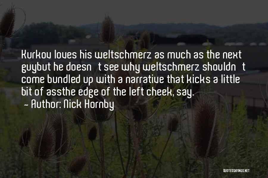 Nick Hornby Quotes: Kurkov Loves His Weltschmerz As Much As The Next Guybut He Doesn't See Why Weltschmerz Shouldn't Come Bundled Up With