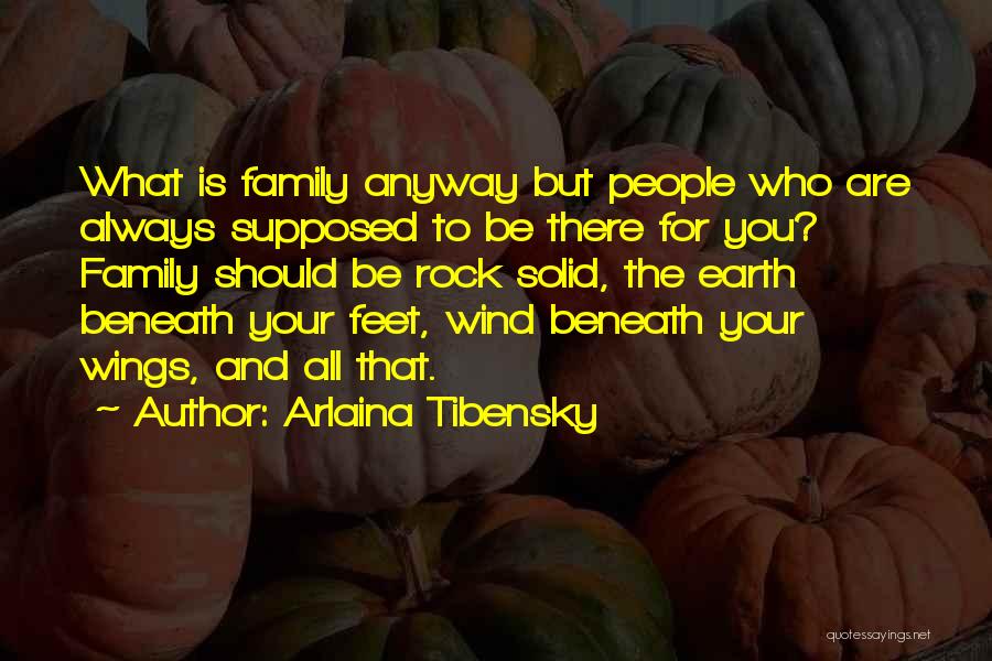 Arlaina Tibensky Quotes: What Is Family Anyway But People Who Are Always Supposed To Be There For You? Family Should Be Rock Solid,