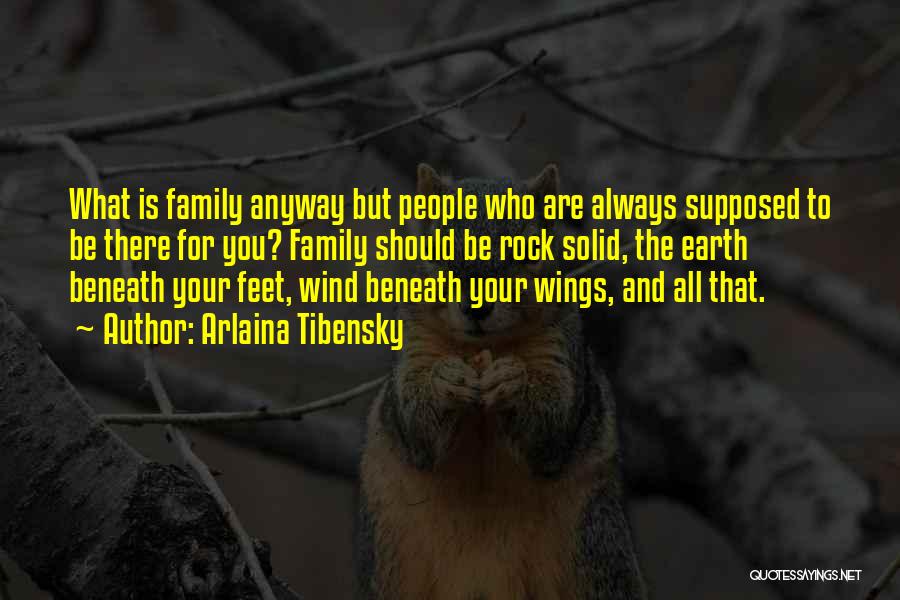 Arlaina Tibensky Quotes: What Is Family Anyway But People Who Are Always Supposed To Be There For You? Family Should Be Rock Solid,