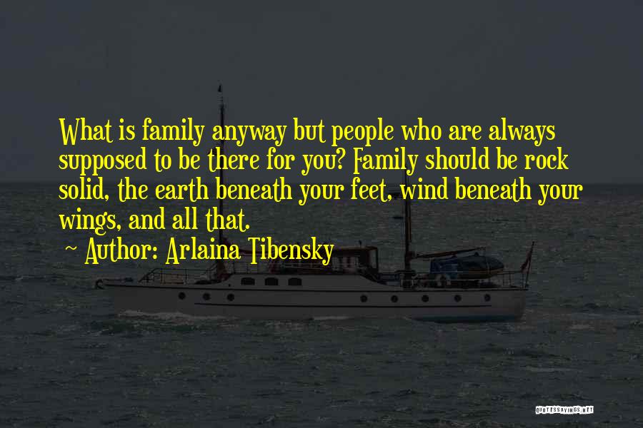 Arlaina Tibensky Quotes: What Is Family Anyway But People Who Are Always Supposed To Be There For You? Family Should Be Rock Solid,