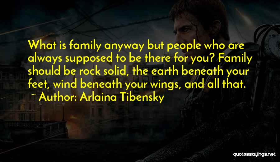 Arlaina Tibensky Quotes: What Is Family Anyway But People Who Are Always Supposed To Be There For You? Family Should Be Rock Solid,